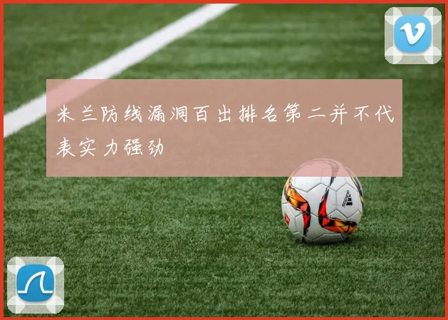 米兰防线漏洞百出排名第二并不代表实力强劲