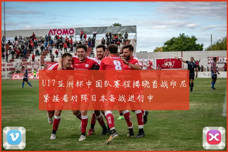 U17亚洲杯中国队赛程揭晓首战印尼紧接着对阵日本备战进行中