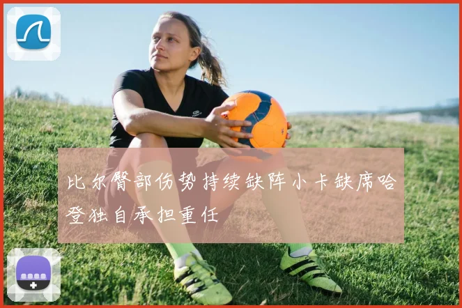 比尔臀部伤势持续缺阵小卡缺席哈登独自承担重任